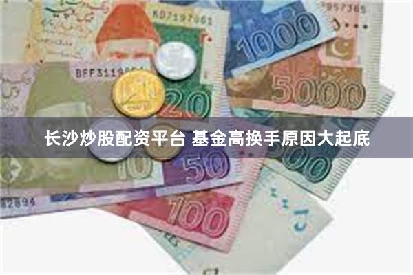 长沙炒股配资平台 基金高换手原因大起底