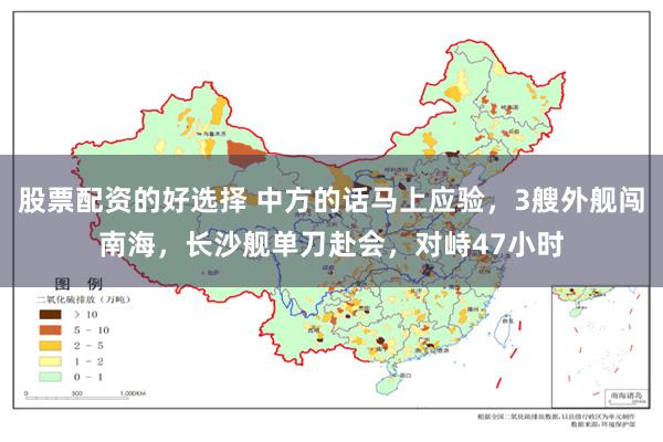 股票配资的好选择 中方的话马上应验，3艘外舰闯南海，长沙舰单刀赴会，对峙47小时