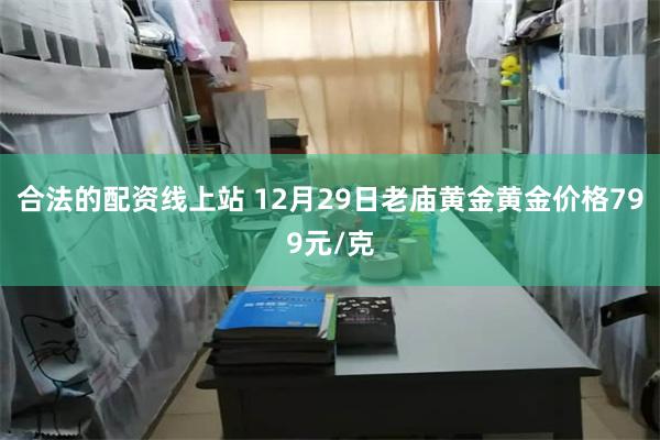 合法的配资线上站 12月29日老庙黄金黄金价格799元/克