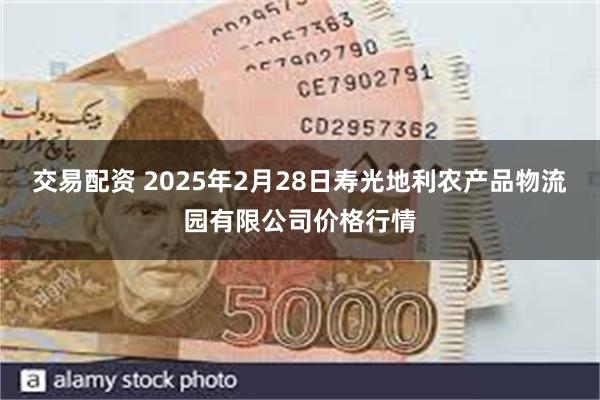 交易配资 2025年2月28日寿光地利农产品物流园有限公司价格行情